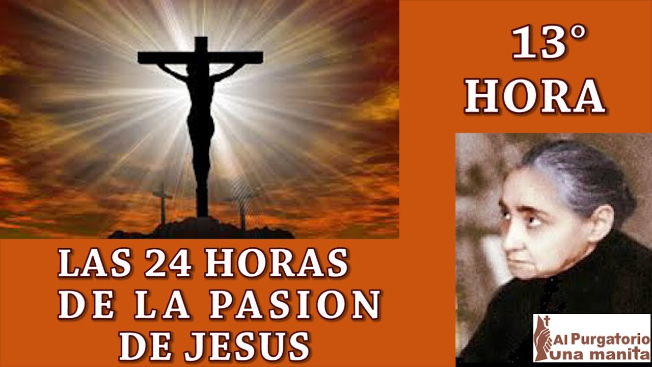 DECIMO TERCERA (13) HORA DE LAS 24 HORAS DE LA PASION DE JESUS, SALEN MUCHAS ALMAS DEL PURGATORIO