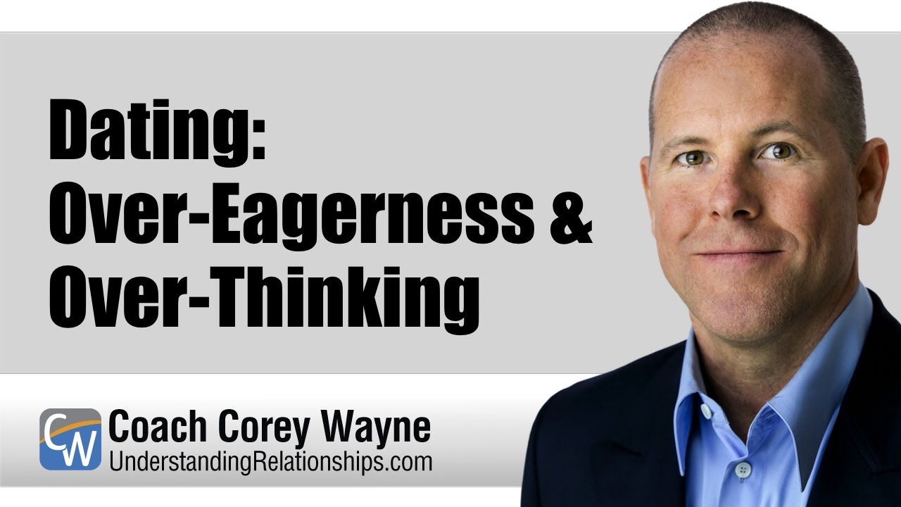 Dating: Over-Eagerness & Over-Thinking