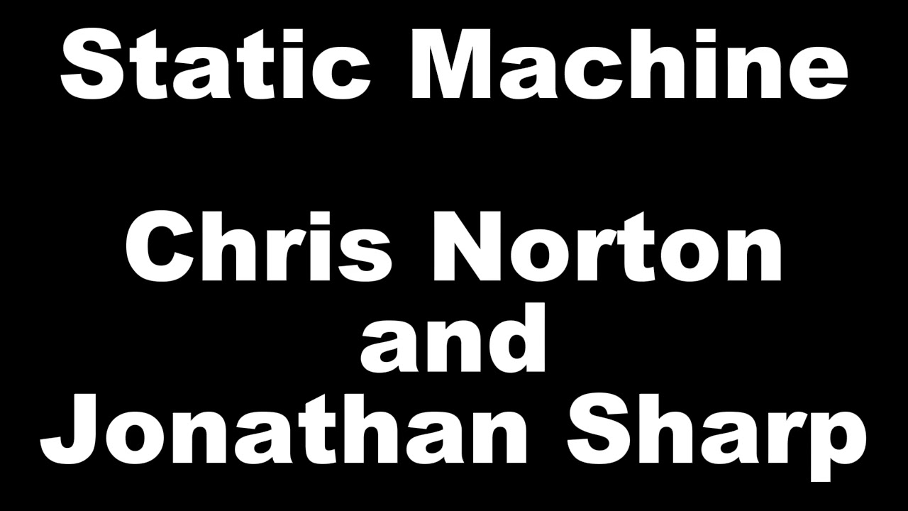 Static Machine - Chris Norton and Jonathan Sharp