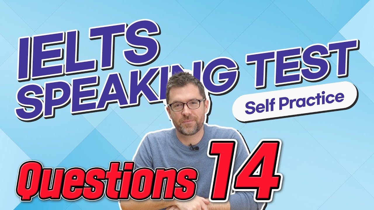 IELTS Speaking Test questions 14 - Self-practice