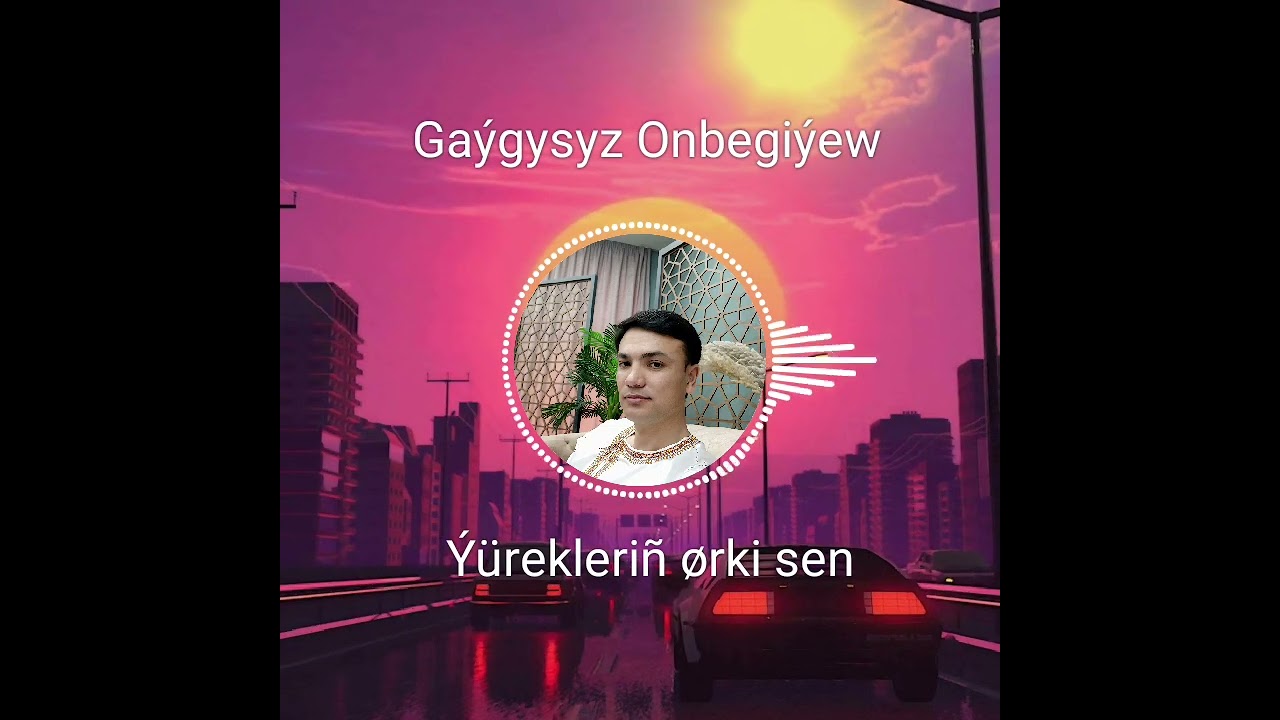 Gaygysyz Onbegiyew - yureklerin orki sen
