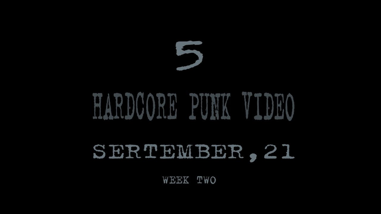 NEW HARDCORE PUNK VIDEO / SEPTEMBER , 21 WEEK TWO