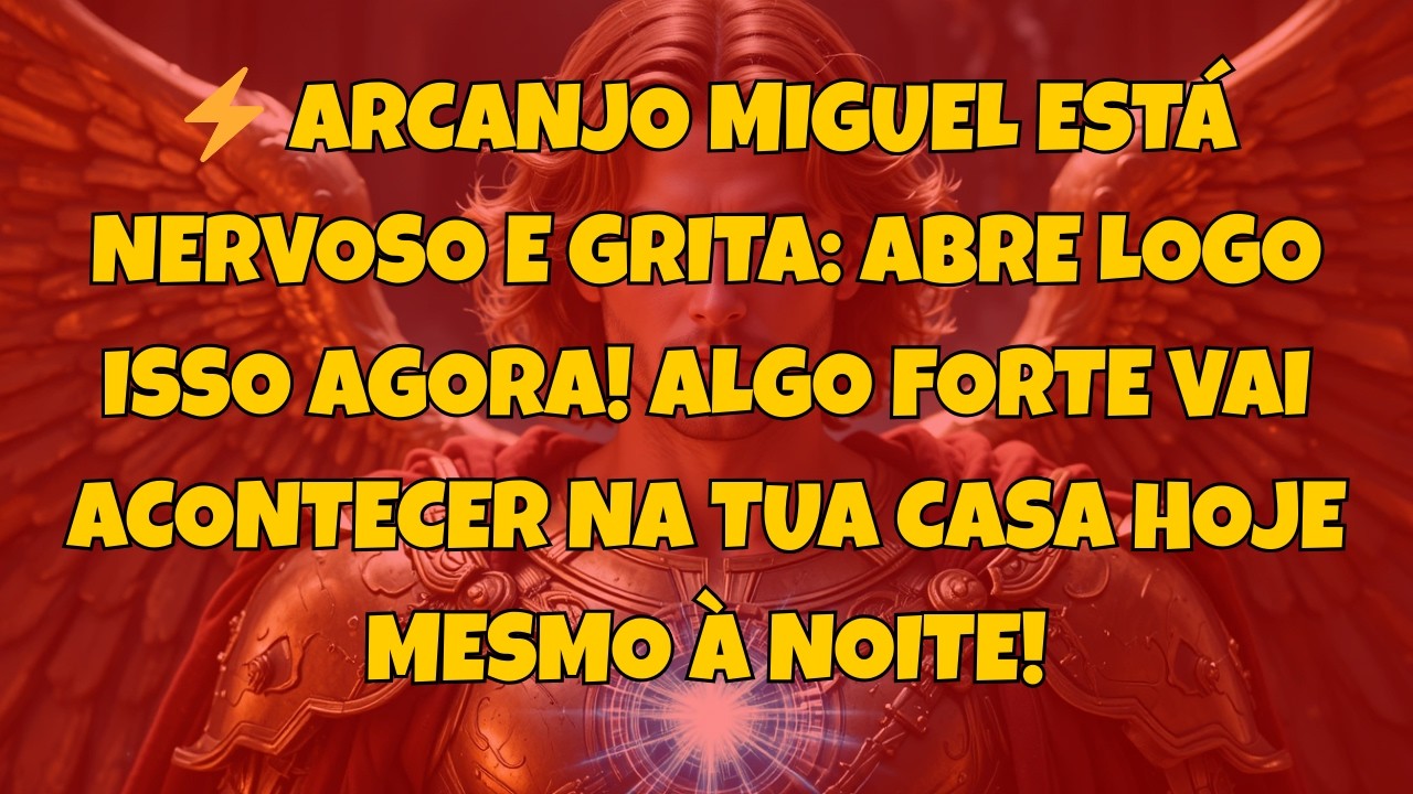 ⚡ ARCANJO MIGUEL ESTÁ NERVOSO E GRITA: ABRE LOGO ISSO AGORA! ALGO FORTE VAI...