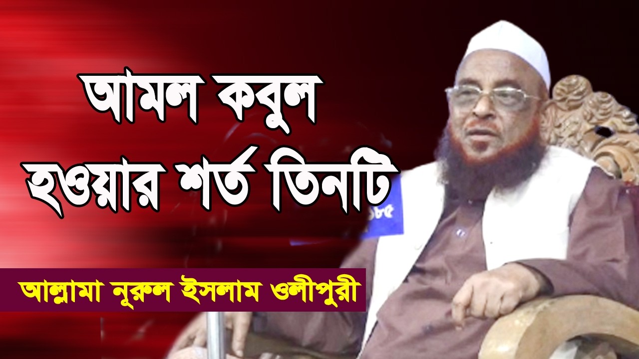 আমল কবুল হওয়ার শর্ত তিনটি। খতীবে আযম আল্লামা নূরুল ইসলাম ওলীপুরী হাফি. বাংলা ওয়াজ