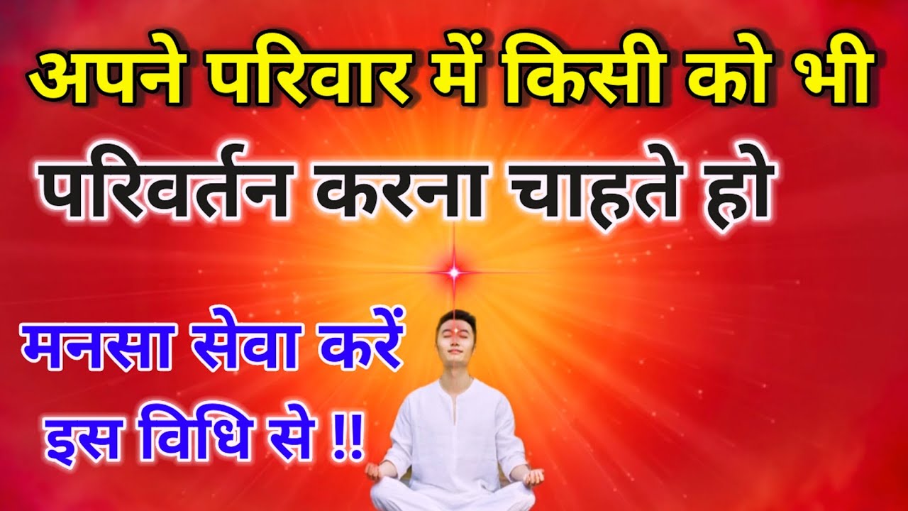 अपने परिवार में किसी को भी परिवर्तन करना चाहते हो मनसा सेवा करें इस न्यू विधि से l