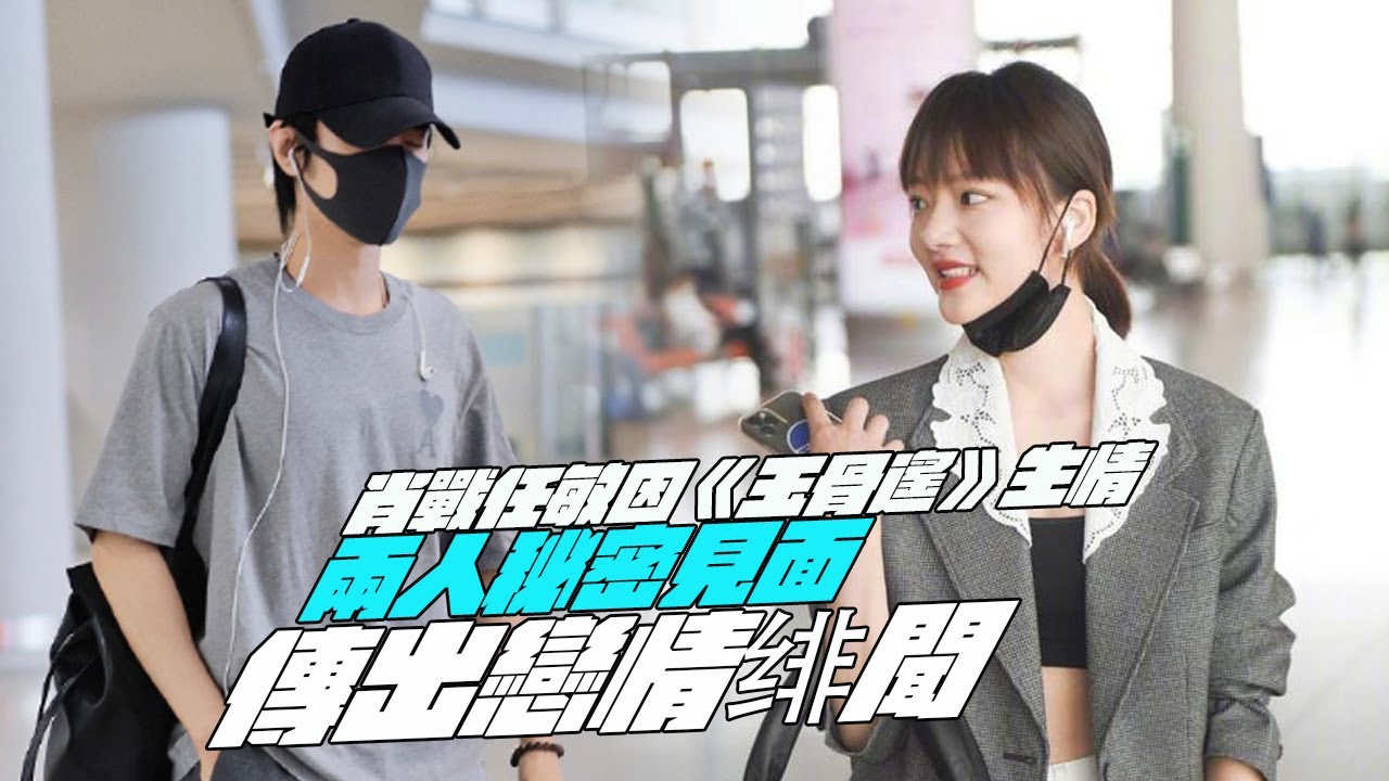 肖戰任敏因《玉骨遙》生情！兩人秘密見面？傳出戀情绯聞？