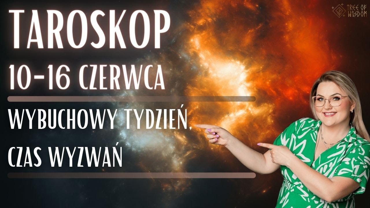 Wybuchowy tydzień, czas wyzwań - Taroskop 10-16 Czerwca