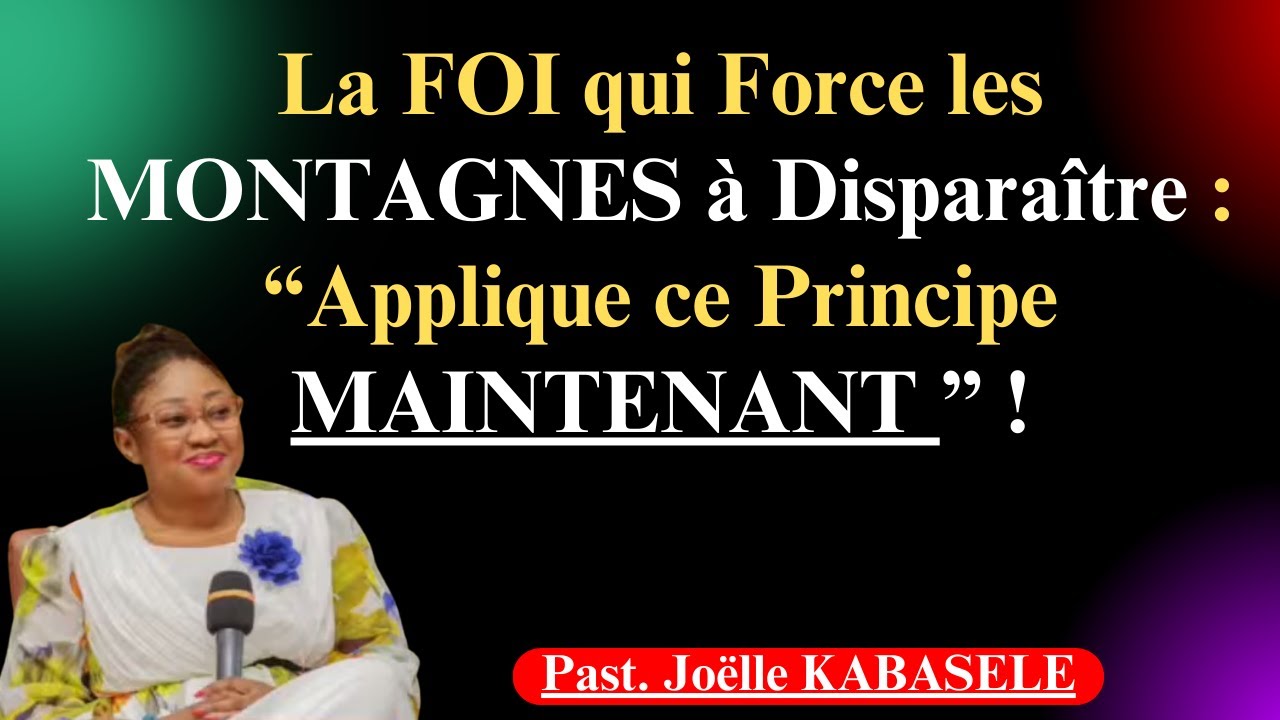La FOI qui Force les MONTAGNES à Disparaître : Applique ce Principe MAINTENANT ! Joëlle Kabasele