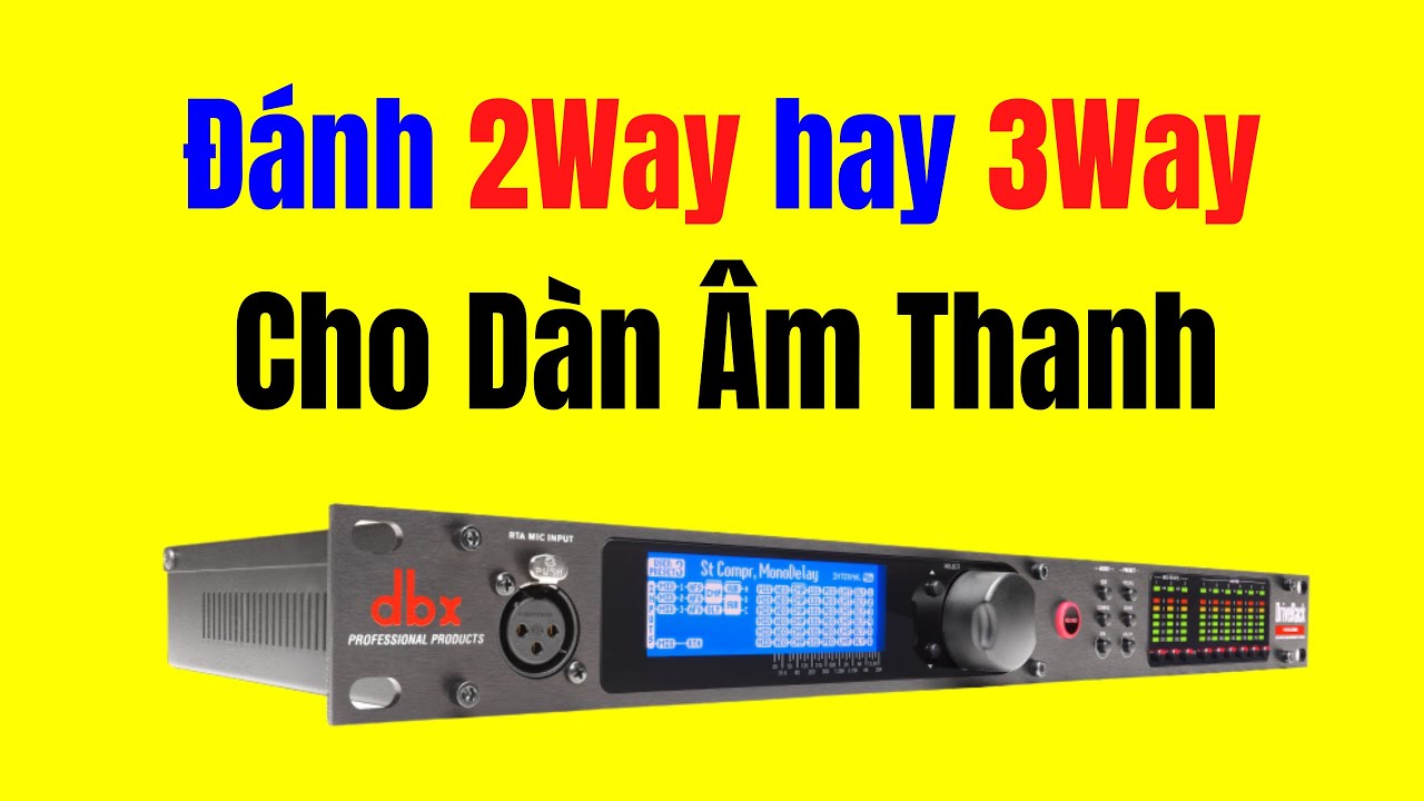 Đánh 2way hay 3way Cho Dàn Âm Thanh Của Bạn