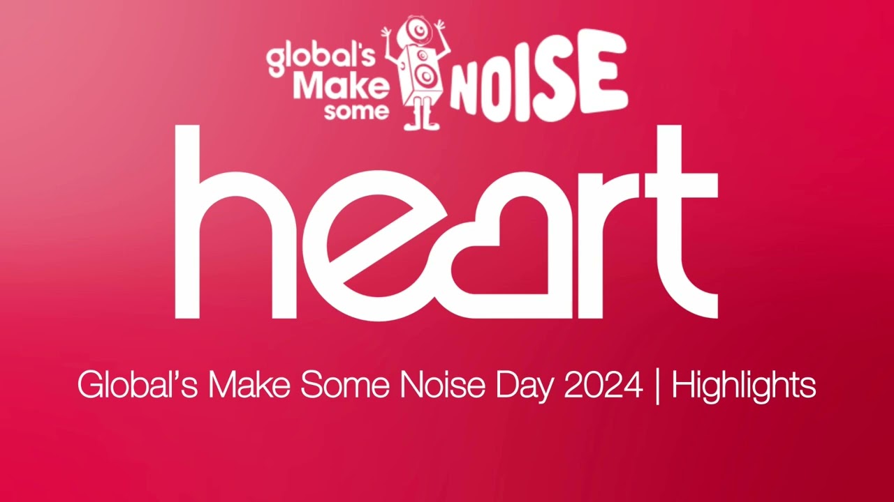 Heart | Global’s Make Some Noise Day 2024 highlights