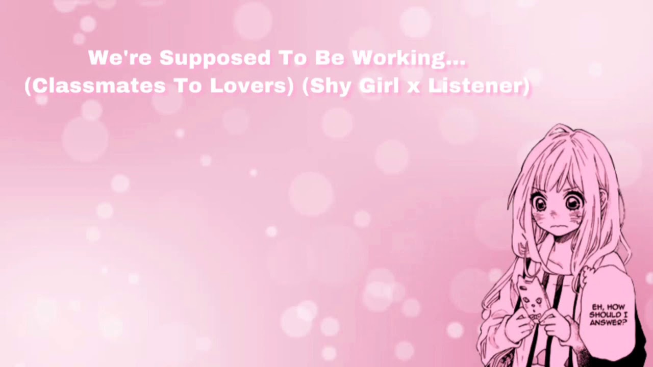 We're Supposed To Be Working... (Classmates To Lovers) (Shy/Nervous Girl x Listener) (F4M)