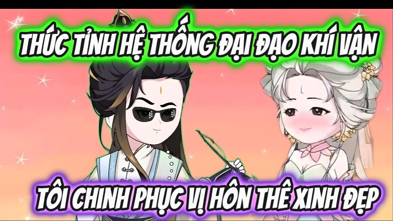 Thức Tỉnh Hệ Thống Đại Đạo Khí Vận Tôi Chinh Phục Vị Hôn Thê Xinh Đẹp | Xỉn VietSub