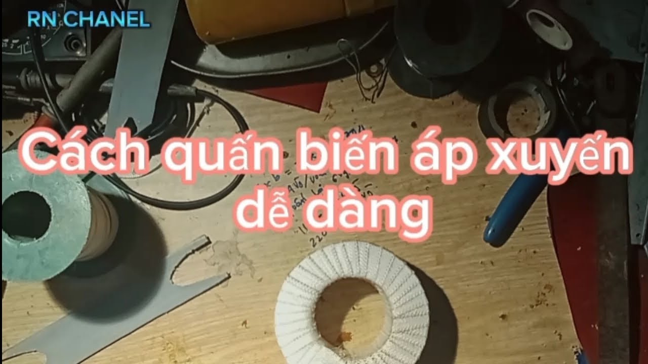Hướng dẫn cách quấn máy biến áp xuyến 110V/220V bằng tay. RN