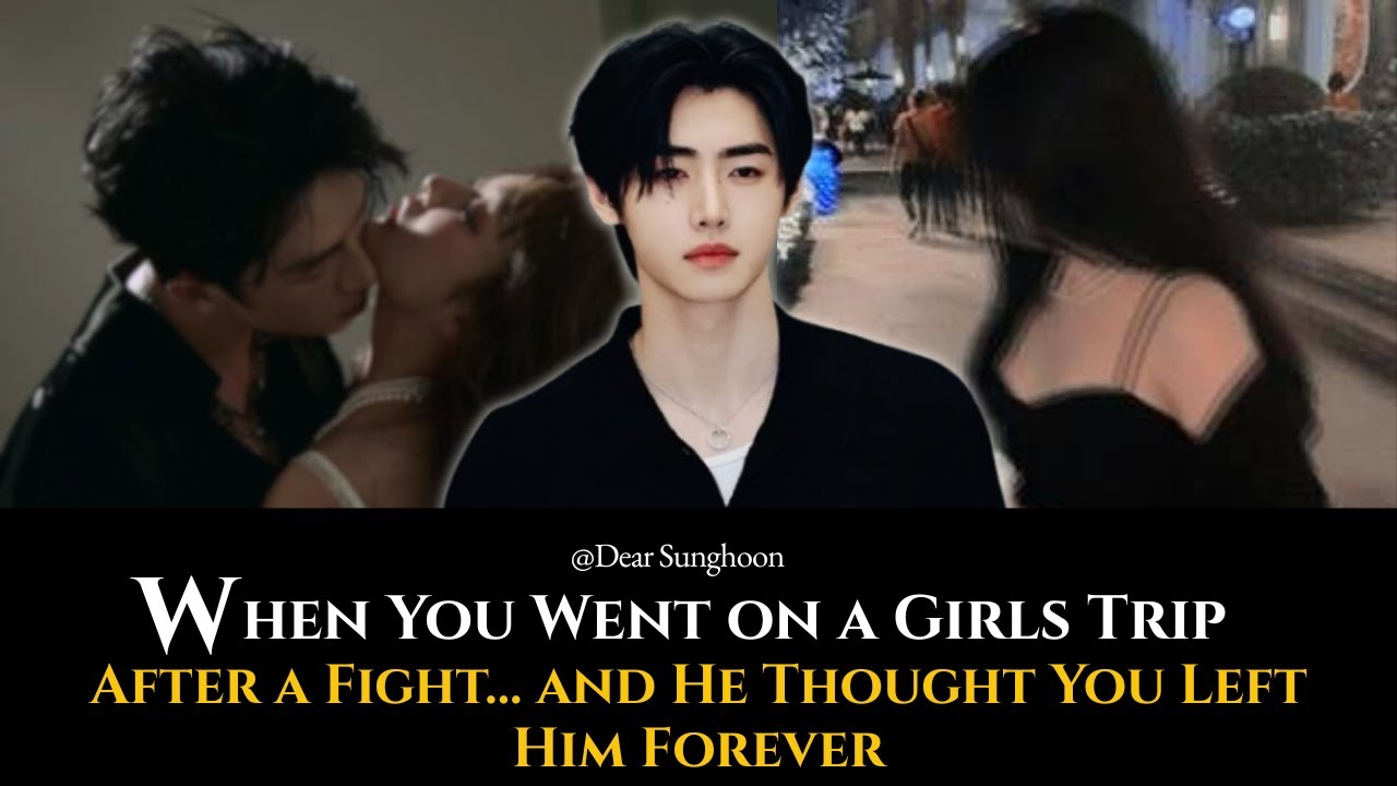 When You Went on a Girls Trip After a Fight… and He Thought You Left Him Forever | Sunghoon FF