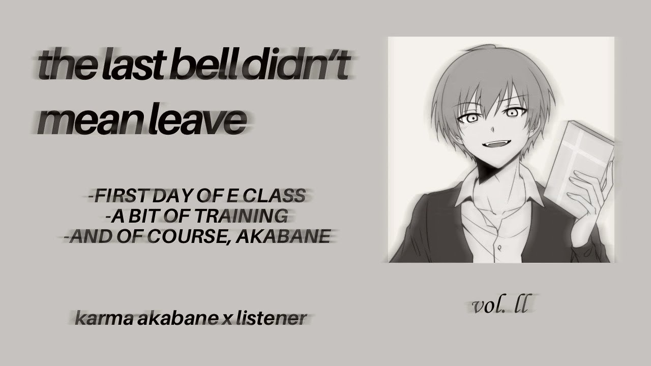 𝙫𝙤𝙡. 𝙡𝙡 the last bell didn’t mean leave 🦢. karma akabane