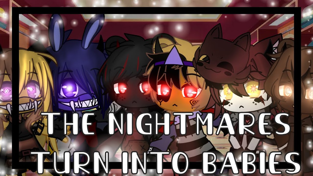 |The Nightmares Turn Into Babies| //FNaF// /GC/