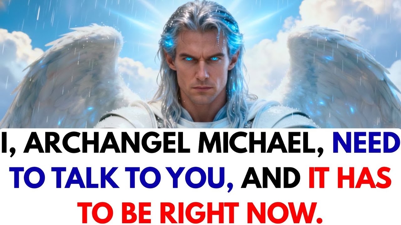 I, Archangel Michael, need to talk to you, and it has to be right now.