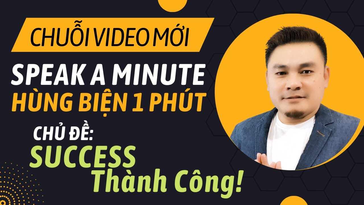 HÙNG BIỆN 1 PHÚT 6: Success - Thành Công - Thắng Phạm