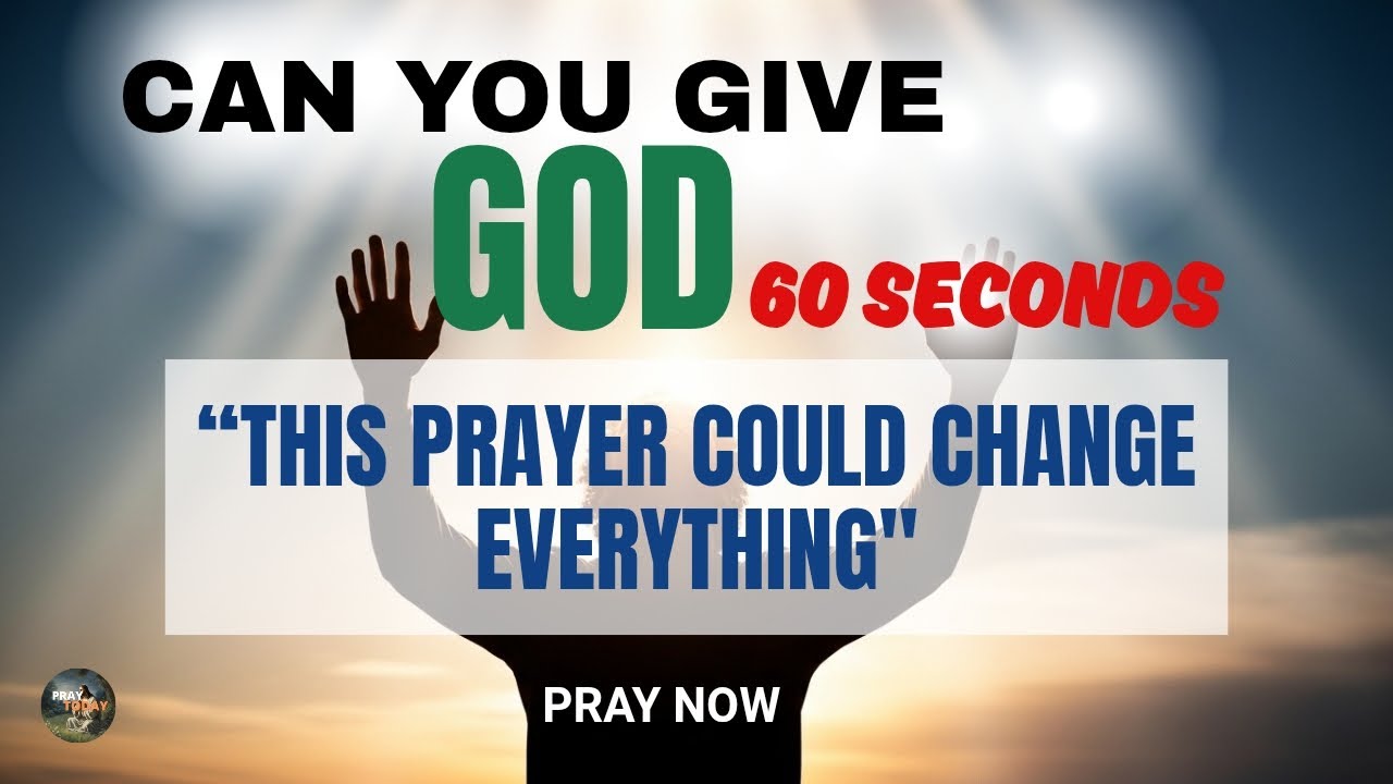 Give God 60 sec  say this prayer