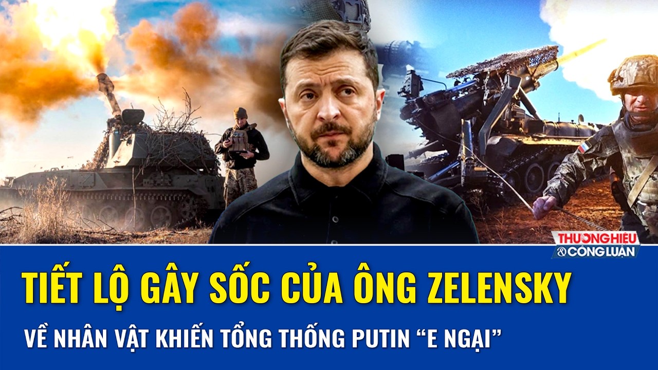 Tiết lộ gây sốc của Tổng thống Zelensky về nhân vật “bí ẩn” khiến Tổng thống Putin phải “e ngại”