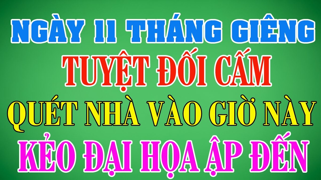 Ngày 11 Tháng Giêng: TUYỆT ĐỐI CẤM Quét Nhà Giờ Này Kẻo Mất Lộc, Xui Rủi Kéo Đến |Cẩm Nang Văn Khấn