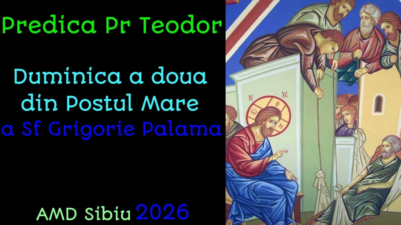 Predica Pr Teodor - Duminica a doua din Postul Mare, a Sf Grigorie Palama, AMD Sibiu 2026