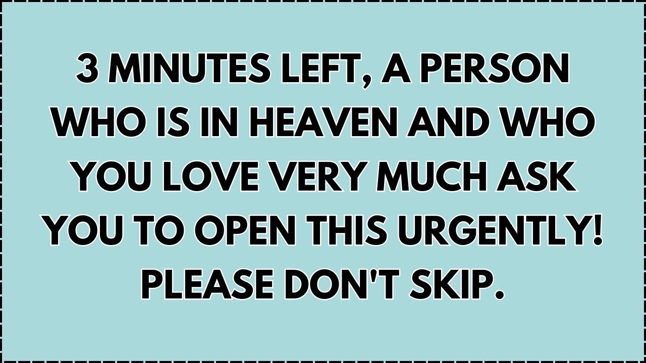♾️ 3 MINUTES LEFT, A PERSON WHO IS IN HEAVEN AND WHO YOU LOVE VERY MUCH ASK YOU TO OPEN