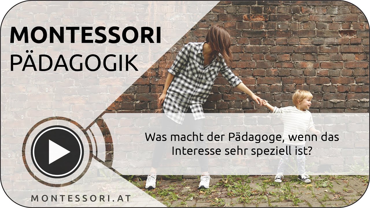 Was macht der P&auml;dagoge, wenn das Interesse sehr speziell ist? [&Ouml;sterreichische Montessori-Akademie]