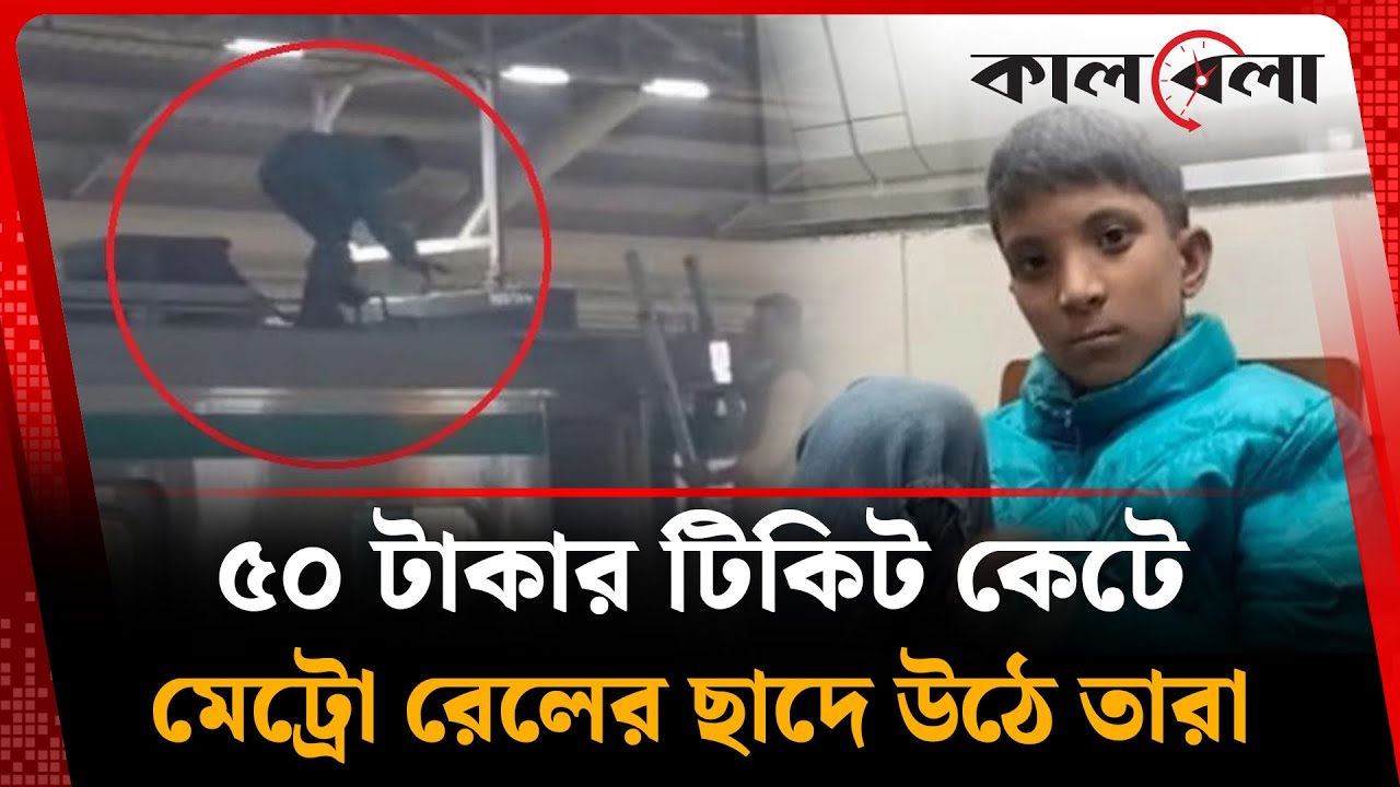 ৫০ টাকার টিকিট কেটে মেট্রো রেলের ছাদে উঠে তারা | Dhaka Metro Rail | Incident | kalbela