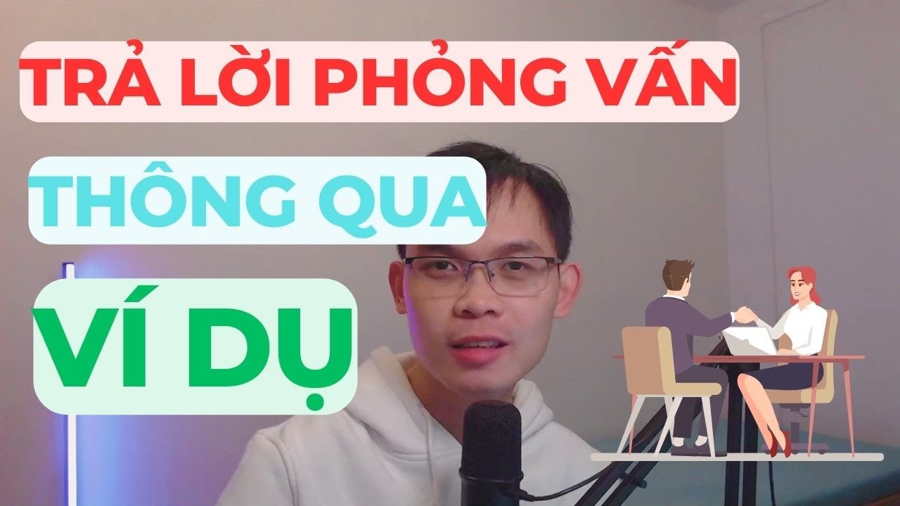 Trả lời các câu hỏi phỏng vấn xin việc thông qua ví dụ