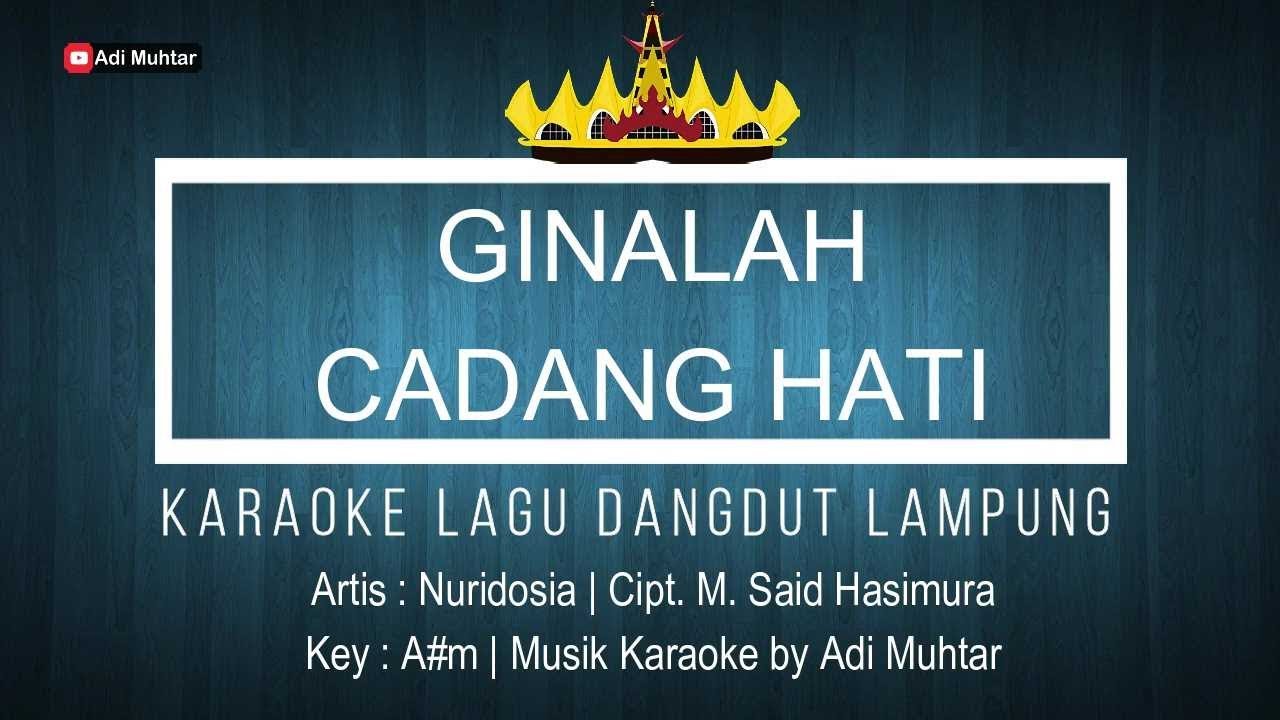 Ginalah Cadang Hati - Karaoke No Vocal - Lagu Lampung Dangdut - Nuridosia Cipt. M. Said Hasimura