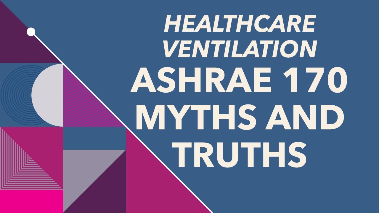 De-Mystifying ASHRAE Standard 170 - Myths VS Truths on Healthcare Ventilation