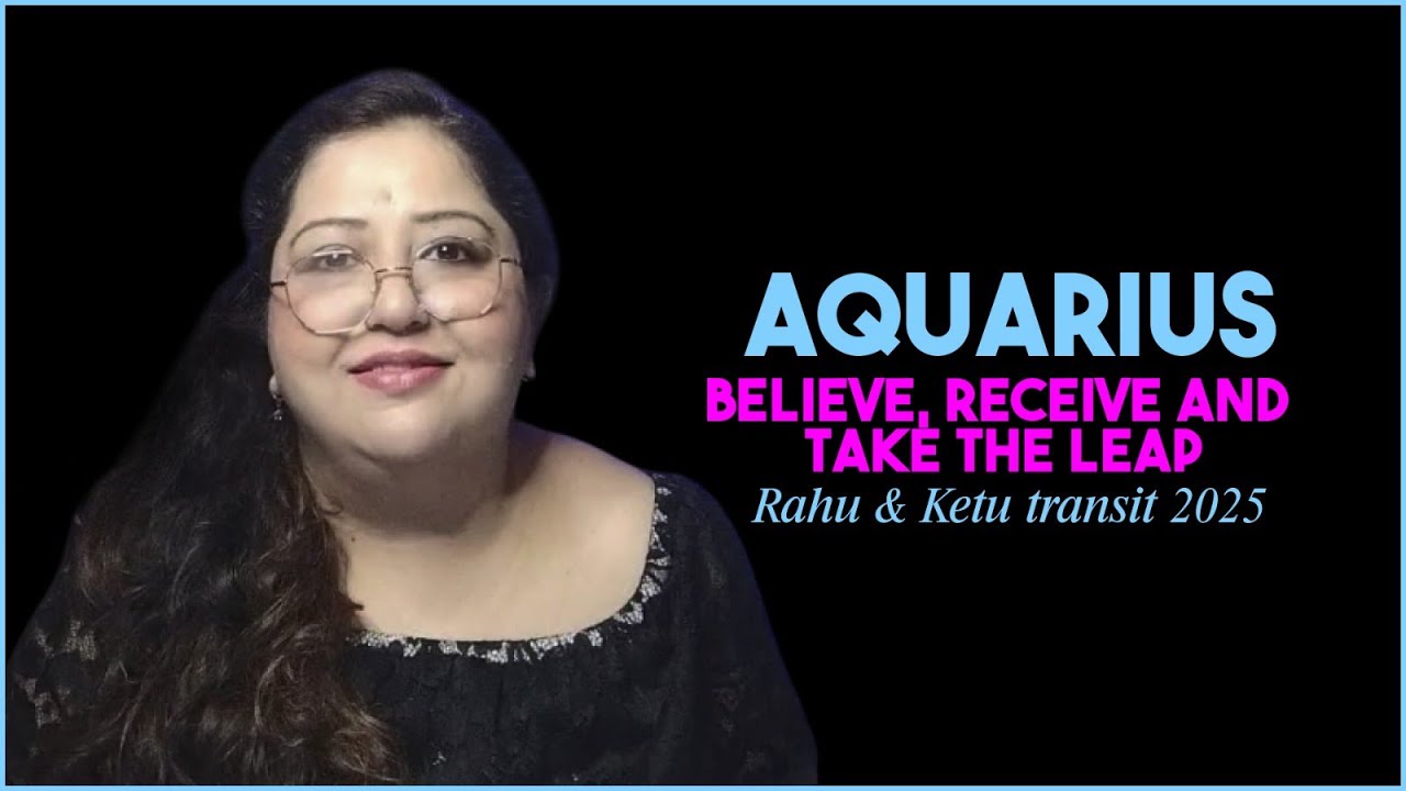 Aquarius Believe, Receive & take the Leap.. | Rahu & Ketu Transit 2025
