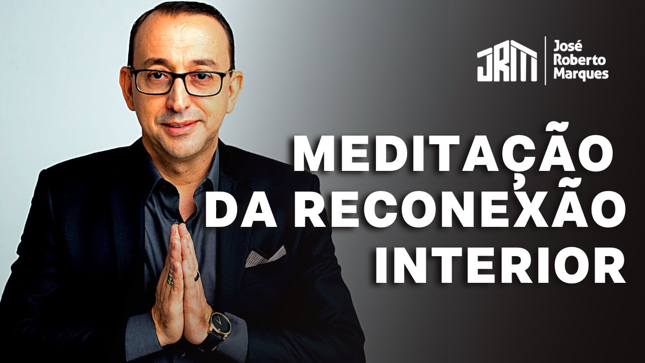 Medita&ccedil;&atilde;o Guiada da Reconex&atilde;o Interior | Jos&eacute; Roberto Marques