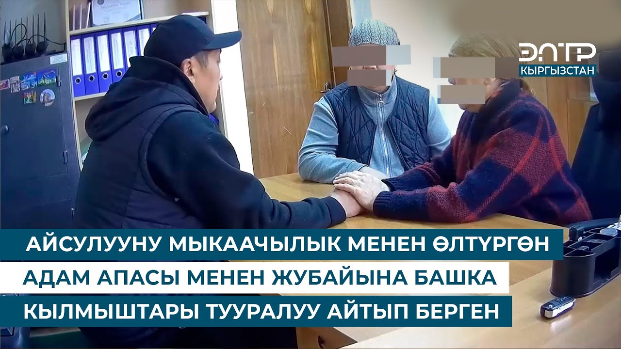 АЙСУЛУУНУ МЫКААЧЫЛЫК МЕНЕН ӨЛТҮРГӨН АДАМ АПАСЫ МЕНЕН ЖУБАЙЫНА БАШКА КЫЛМЫШТАРЫ ТУУРАЛУУ АЙТЫП БЕРГЕН