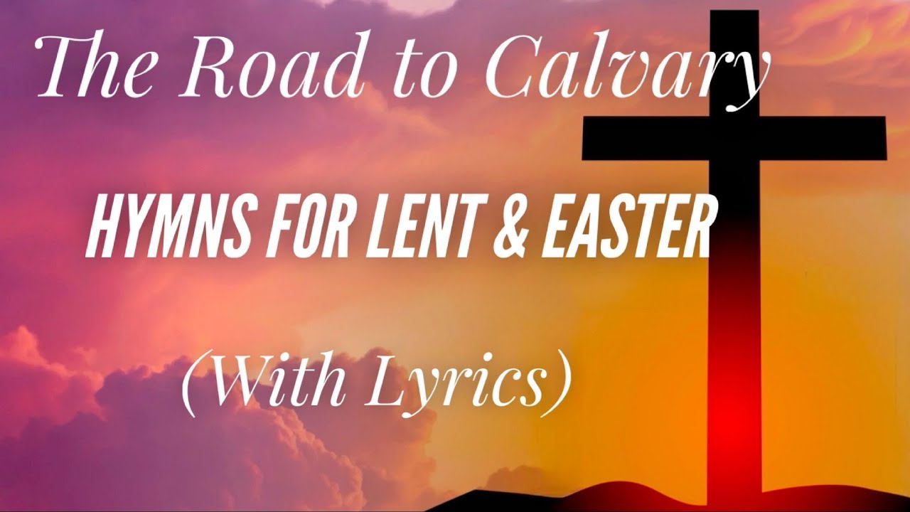 The Road to Calvary - Hymns for Lent and Easter (with lyrics)