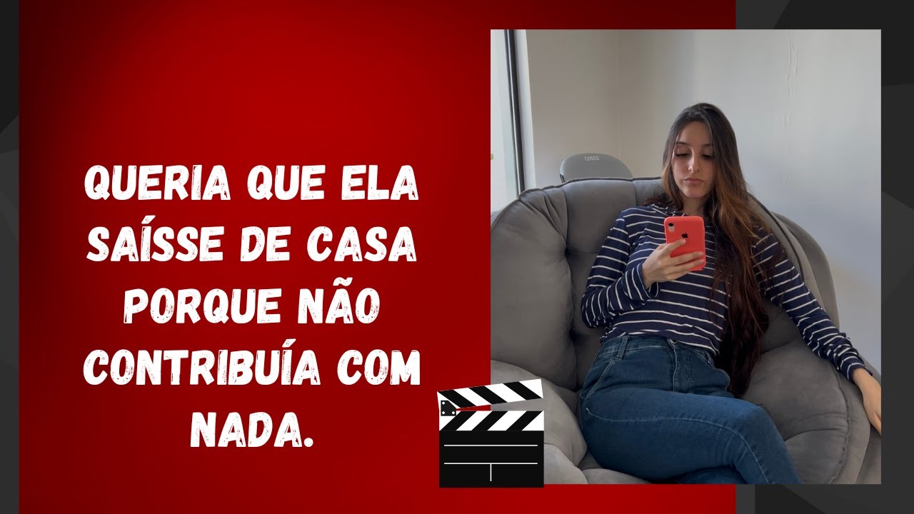 Queria que ela saísse de casa porque não contribuía com nada.