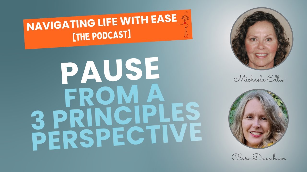 Pause...from a Three Principles Perspective - Navigating Life with Ease [The Podcast]