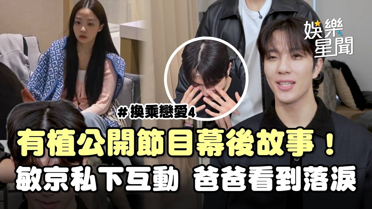 【換乘戀愛4】有植公開節目幕後故事！爸爸看到流淚...曝和敏京私下真實互動！留言充斥謾罵聲「很緊張」｜三立娛樂星聞