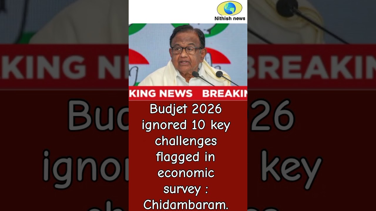 Breaking news : Budget 2026 ignored 10 key challenges flagged in economic survey : Chidambaram.