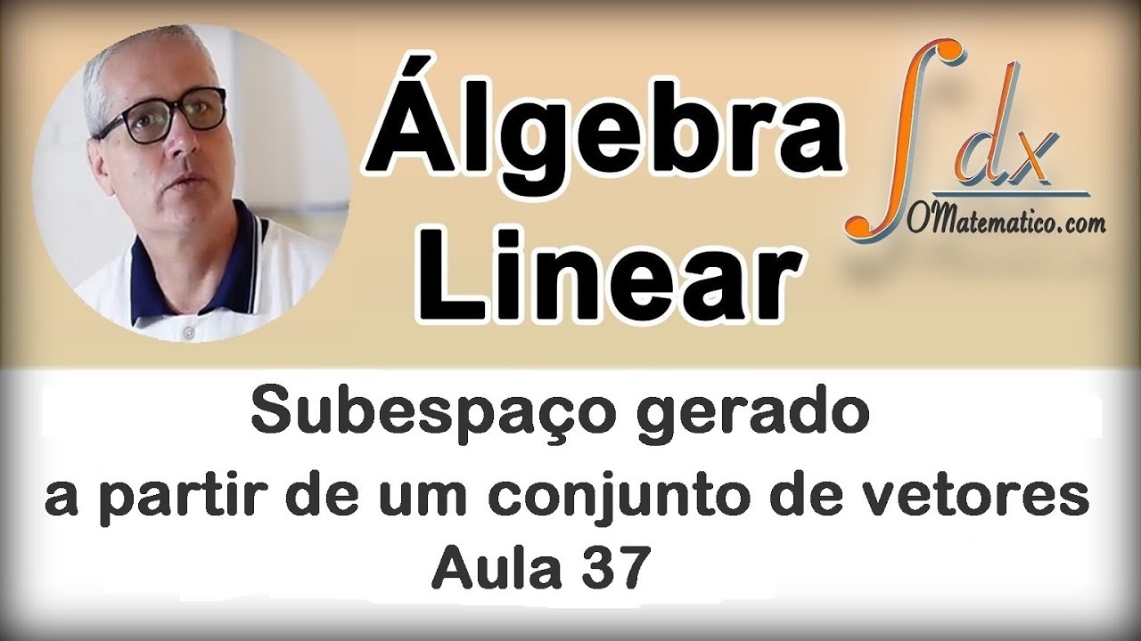 GRINGS - Subespaço gerado a partir de um conjunto de vetores - ( Aula 37 )