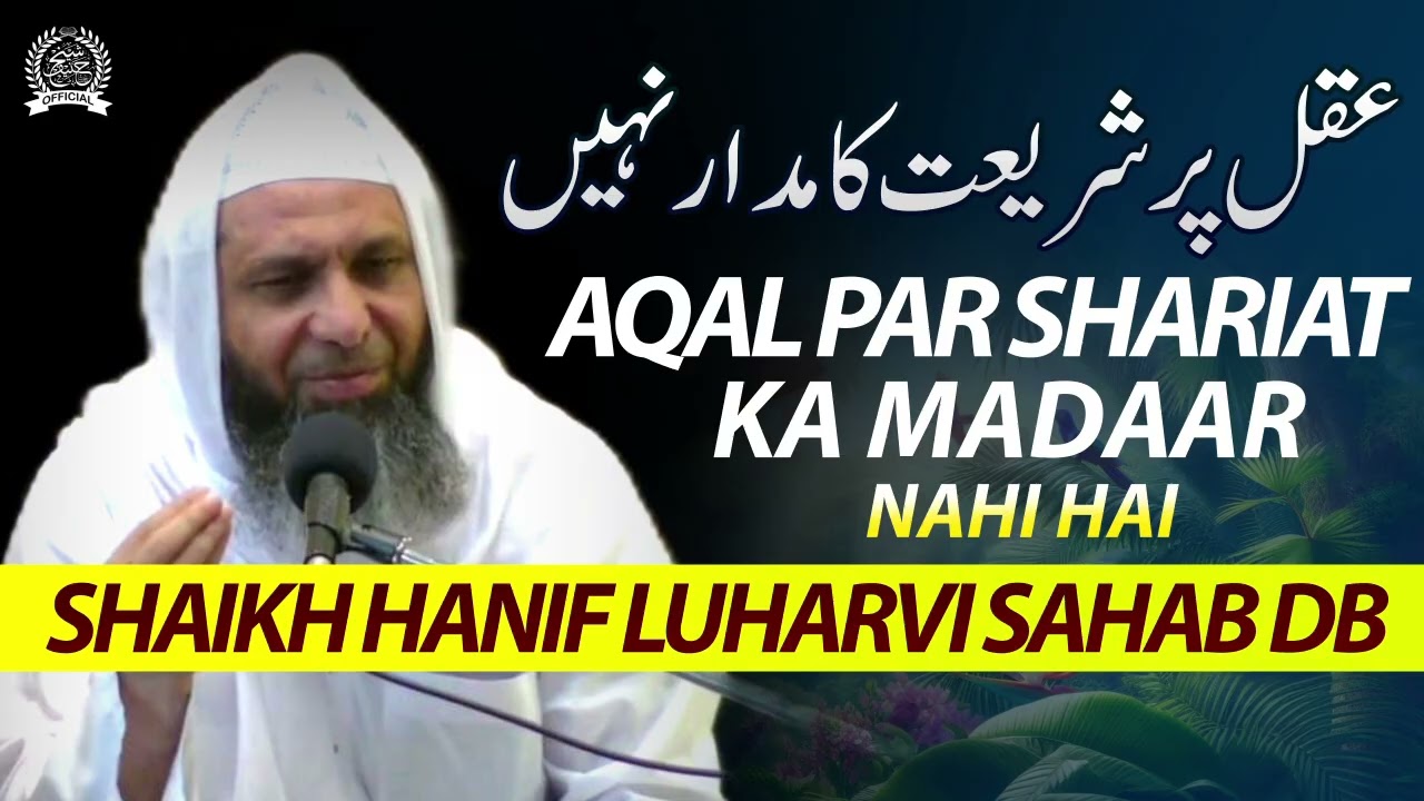 Aqal Par Shariat Ka Madar Nhi Hai| By Shaikh Hanif Sahab Luharvi D.b 