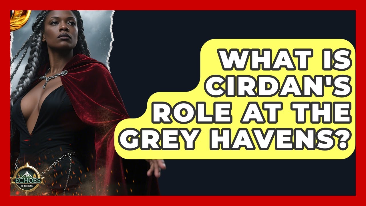 What Is Cirdan's Role At The Grey Havens? - Test