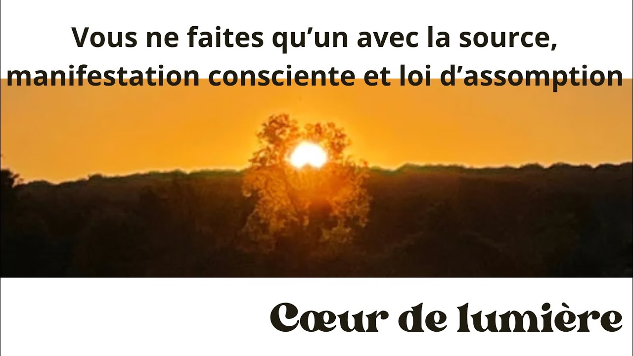Vous ne faites qu’un avec la source, manifestation consciente et loi d’assomption 