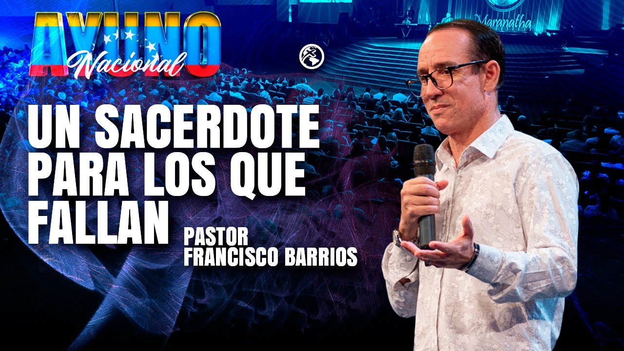 Un sacerdote para los que fallan - Pastor Francisco Barrios - Ayuno Nacional