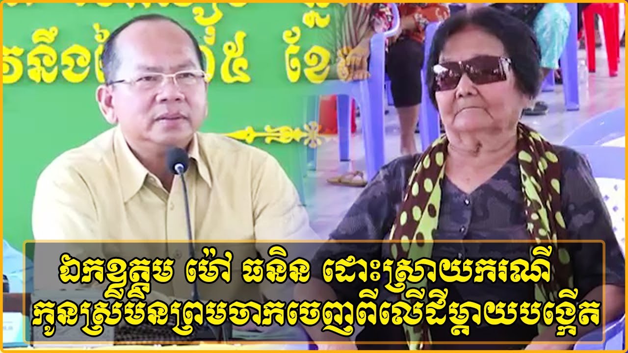 ឯកឧត្តម ម៉ៅ ធនិន អភិបាលខេត្តកំពត ដោះស្រាយករណីកូនស្រីមិនព្រមចាកចេញពីលើដីម្តាយបង្កើតចែកឱ្យប្អូនស្រី