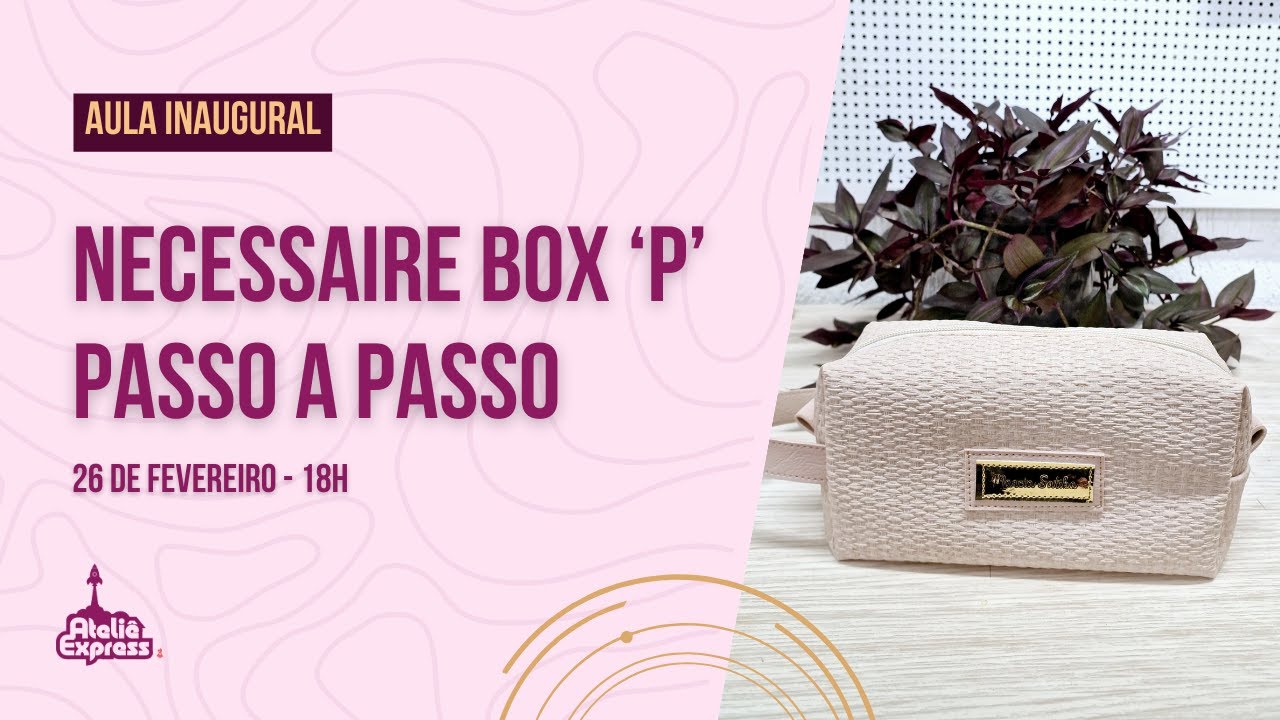 Necessaire Box Passo a Passo | Aula Inaugural - Ateliê Express