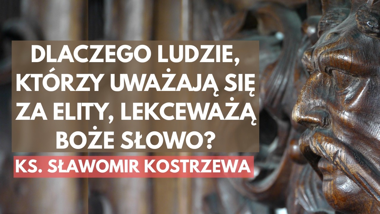 Dlaczego ludzie, którzy uważają się za elity, lekceważą Słowo Boże? - ks.  Sławomir Kostrzewa