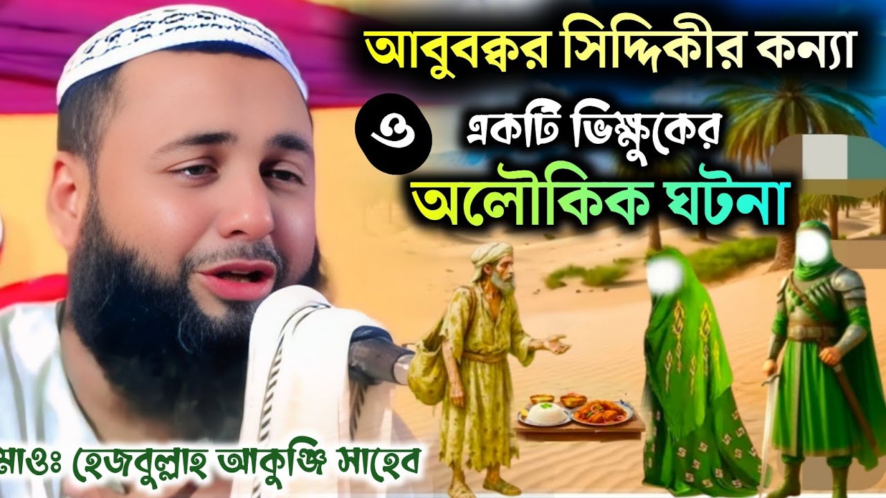 আবুবক্কর সিদ্দিকীর কন্যা ও একটি ভিখারির ঘটনা ! মাওঃ হেজবুল্লাহ আকুঞ্জী সাহেব! Hejbulla akunji