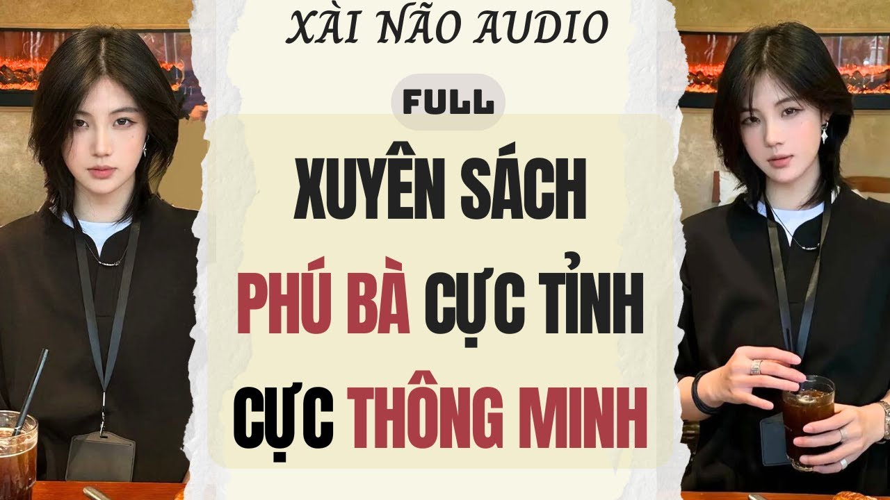 Full audio | XUYÊN SÁCH PHÚ BÀ CỰC TỈNH CỰC THÔNG MINH | Xài Não Audio #truyenaudio #audio